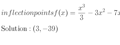 The inflection points of f(x)=(x^3)/3-3x^2-7x are (3,-39)